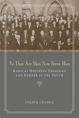 Vosotros que sois hombres, servidle ahora: Teología radical de la santidad y género en el Sur - Ye That Are Men Now Serve Him: Radical Holiness Theology and Gender in the South