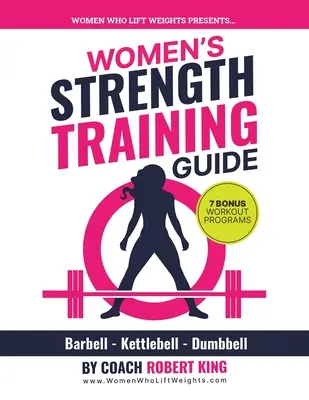 Guía de entrenamiento de fuerza para mujeres: Entrenamiento con pesas, kettlebells y mancuernas para mujeres - Women's Strength Training Guide: Barbell, Kettlebell & Dumbbell Training For Women