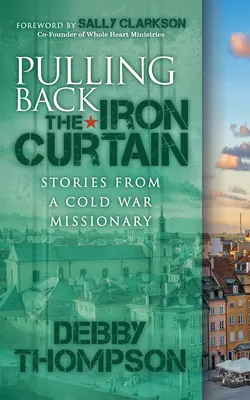 Apartando el telón de acero: Historias de un misionero de la Guerra Fría - Pulling Back the Iron Curtain: Stories from a Cold War Missionary