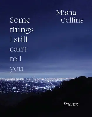 Algunas cosas que aún no puedo decirte: Poemas - Some Things I Still Can't Tell You: Poems