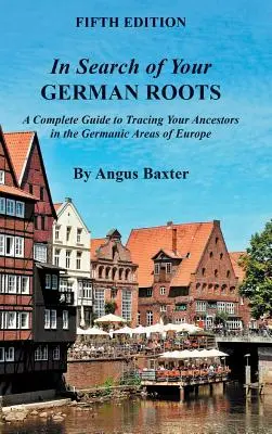 En busca de sus raíces alemanas: Una guía completa para rastrear sus antepasados en las zonas germánicas de Europa. - In Search of Your German Roots: A Complete Guide to Tracing Your Ancestors in the Germanic Areas of Europe