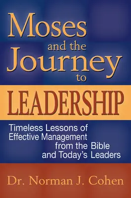 Moisés y el viaje hacia el liderazgo: Lecciones intemporales de la Biblia y de los líderes de hoy para una gestión eficaz - Moses and the Journey to Leadership: Timeless Lessons of Effective Management from the Bible and Today's Leaders