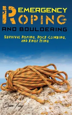 Emergency Roping and Bouldering: Roping de supervivencia, escalada en roca y atado de nudos - Emergency Roping and Bouldering: Survival Roping, Rock-Climbing, and Knot Tying