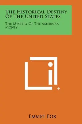 El Destino Histórico de los Estados Unidos: El Misterio del Dinero Americano - The Historical Destiny of the United States: The Mystery of the American Money