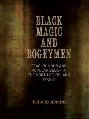 Magia negra y hombres del saco: Miedo, rumores y creencias populares en el norte de Irlanda 1972-74 - Black Magic and Bogeymen: Fear, Rumour and Popular Belief in the North of Ireland 1972-74