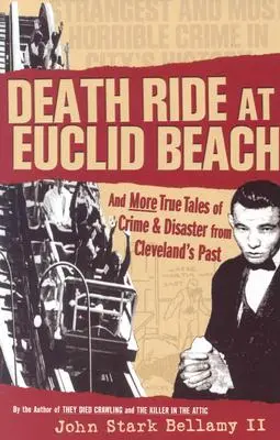 Paseo mortal por Euclid Beach: Y otras historias reales de crímenes y desastres del pasado de Cleveland - Death Ride at Euclid Beach: And Other True Tales of Crime & Disaster from Cleveland's Past