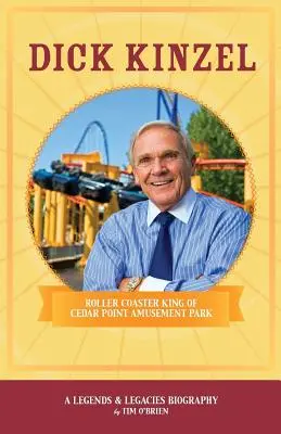 Dick Kinzel Rey de las montañas rusas del parque de atracciones Cedar Point - Dick Kinzel: Roller Coaster King of Cedar Point Amusement Park