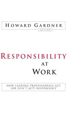 Responsabilidad en el trabajo: cómo actúan (o no actúan) responsablemente los profesionales líderes - Responsibility at Work: How Leading Professionals ACT (or Don't Act) Responsibly