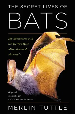 La vida secreta de los murciélagos: mis aventuras con los mamíferos más incomprendidos del mundo - The Secret Lives of Bats: My Adventures with the World's Most Misunderstood Mammals