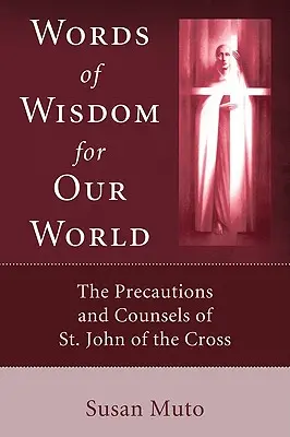 Palabras de sabiduría para nuestro mundo: Precauciones y consejos de San Juan de la Cruz - Words of Wisdom for Our World: The Precautions and Counsels of St. John of the Cross