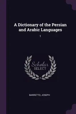 Diccionario de las lenguas persa y árabe: 1 - A Dictionary of the Persian and Arabic Languages: 1