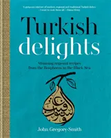 Delicias turcas: asombrosas recetas regionales del Bósforo al Mar Negro - Turkish Delights - Stunning regional recipes from the Bosphorus to the Black Sea