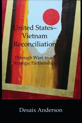 La reconciliación entre Estados Unidos y Vietnam: De la guerra a la asociación estratégica - United States-Vietnam Reconciliation: Through Wars to a Strategic Partnership