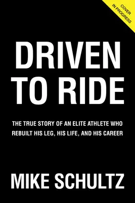 Driven to Ride: The True Story of an Elite Athlete Who Rebuilt His Leg, His Life, and His Career (Impulsado a montar: la verdadera historia de un atleta de élite que reconstruyó su pierna, su vida y su carrera) - Driven to Ride: The True Story of an Elite Athlete Who Rebuilt His Leg, His Life, and His Career