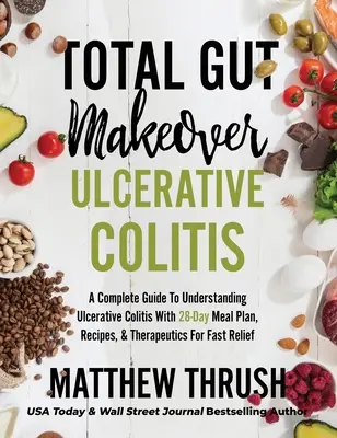 Total Gut Makeover: Colitis ulcerosa: Una guía completa para entender la colitis ulcerosa con un plan de comidas de 28 días, recetas y terapias. - Total Gut Makeover: Ulcerative Colitis: A Complete Guide To Understanding Ulcerative Colitis With 28-Day Meal Plan, Recipes, & Therapeutic