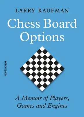 Opciones en el tablero de ajedrez: Una memoria de jugadores, juegos y motores - Chess Board Options: A Memoir of Players, Games and Engines