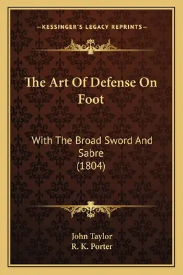 El arte de la defensa a pie: Con la espada ancha y el sable (1804) - The Art Of Defense On Foot: With The Broad Sword And Sabre (1804)