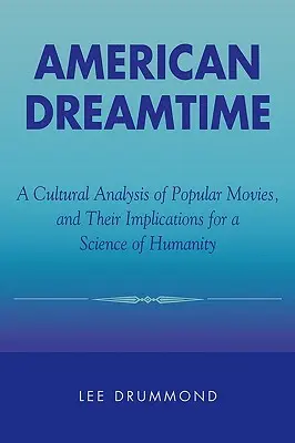 American Dreamtime: Un análisis cultural de las películas populares y sus implicaciones para una ciencia de la humanidad - American Dreamtime: A Cultural Analysis of Popular Movies, and Their Implications for a Science of Humanity