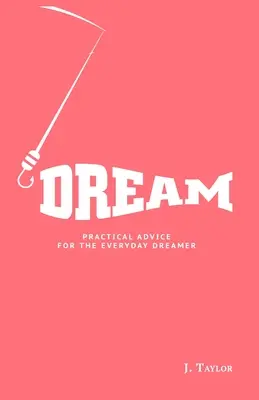 Soñar: Consejos prácticos para el soñador cotidiano - Dream: Practical Advice For The Everyday Dreamer