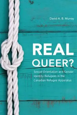 ¿Real Queer? Los refugiados por orientación sexual e identidad de género en el aparato canadiense para los refugiados - Real Queer?: Sexual Orientation and Gender Identity Refugees in the Canadian Refugee Apparatus
