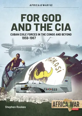 For God and the CIA: Las fuerzas del exilio cubano en el Congo y más allá, 1959-1967 - For God and the CIA: Cuban Exile Forces in the Congo and Beyond, 1959-1967