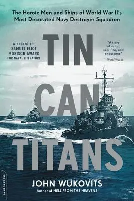 Titanes de hojalata: Los heroicos hombres y buques del escuadrón de destructores más condecorado de la Segunda Guerra Mundial - Tin Can Titans: The Heroic Men and Ships of World War II's Most Decorated Navy Destroyer Squadron