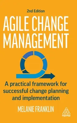 Gestión ágil del cambio: Un marco práctico para planificar y ejecutar el cambio con éxito - Agile Change Management: A Practical Framework for Successful Change Planning and Implementation