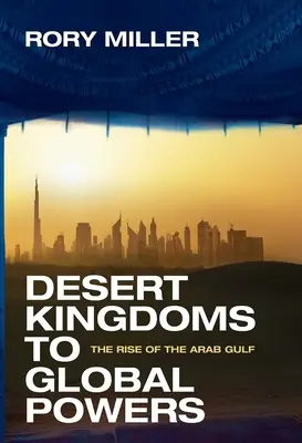 De reinos del desierto a potencias mundiales: El auge del Golfo Árabe - Desert Kingdoms to Global Powers: The Rise of the Arab Gulf