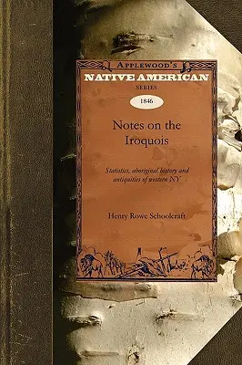 Notas sobre los iroqueses: Estadísticas, historia aborigen, antigüedades del oeste de Nueva York - Notes on the Iroquois: Statistics, Aboriginal History, Antiquities of Western New York