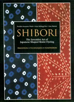 Shibori: El inventivo arte japonés del teñido con resina moldeada - Shibori: The Inventive Art of Japanese Shaped Resist Dyeing