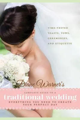 Guía Completa de Diane Warner para una Boda Tradicional: Todo lo que necesitas para crear tu día perfecto: Brindis, votos, ceremonias y etique - Diane Warner's Complete Guide to a Traditional Wedding: Everything You Need to Create Your Perfect Day: Time-Tested Toasts, Vows, Ceremonies, and Etiq