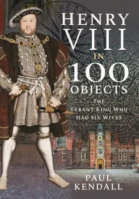 Enrique VIII en 100 objetos: El tirano rey que tuvo seis esposas - Henry VIII in 100 Objects: The Tyrant King Who Had Six Wives