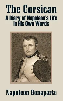 El corso: Diario de vida de Napoleón en sus propias palabras - The Corsican: A Diary of Napoleon's Life in His Own Words