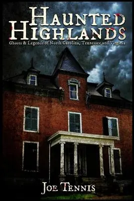 Tierras altas encantadas: Fantasmas y leyendas de Carolina del Norte, Tennessee y Virginia - Haunted Highlands: Ghosts & Legends of North Carolina, Tennessee, and Virginia