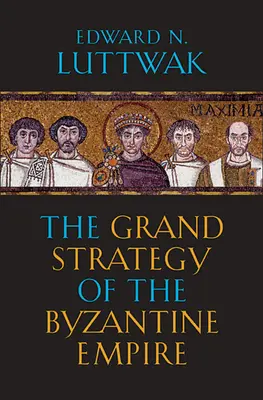 La gran estrategia del Imperio Bizantino - The Grand Strategy of the Byzantine Empire