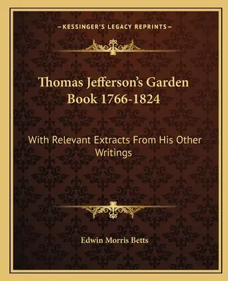 El libro de jardinería de Thomas Jefferson 1766-1824: Con Extractos Relevantes De Sus Otros Escritos - Thomas Jefferson's Garden Book 1766-1824: With Relevant Extracts from His Other Writings