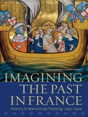 Imaginar el pasado en Francia: La historia en la pintura manuscrita, 1250-1500 - Imagining the Past in France: History in Manuscript Painting, 1250-1500