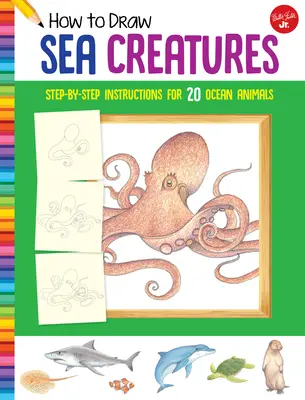 Cómo dibujar criaturas marinas: Instrucciones paso a paso para 20 animales marinos - How to Draw Sea Creatures: Step-By-Step Instructions for 20 Ocean Animals