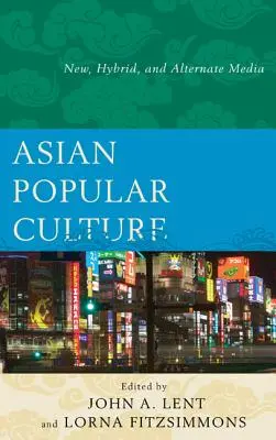 Cultura popular asiática: Medios nuevos, híbridos y alternativos - Asian Popular Culture: New, Hybrid, and Alternate Media