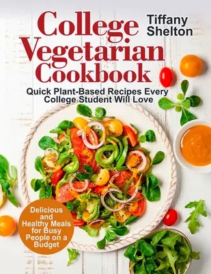 Libro de Cocina Vegetariana para Universitarios: Recetas rápidas a base de plantas que les encantarán a todos los estudiantes universitarios. Recetas de cocina vegetariana para universitarios. - College Vegetarian Cookbook: Quick Plant-Based Recipes Every College Student Will Love. Delicious and Healthy Meals for Busy People on a Budget