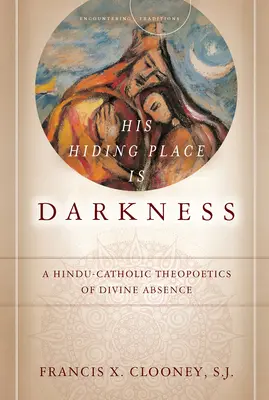 Su escondite es la oscuridad: Una teopoética hindú-católica de la ausencia divina - His Hiding Place Is Darkness: A Hindu-Catholic Theopoetics of Divine Absence