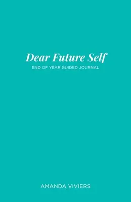 Querido yo del futuro: Diario guiado de fin de año - Dear Future Self: End of Year Guided Journal