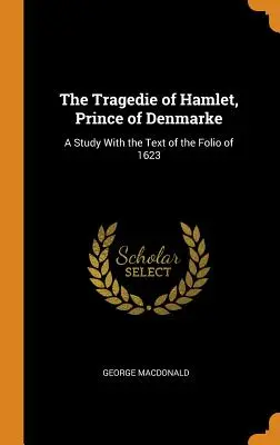 La tragedia de Hamlet, príncipe de Dinamarca: Un estudio con el texto del Folio de 1623 - The Tragedie of Hamlet, Prince of Denmarke: A Study with the Text of the Folio of 1623