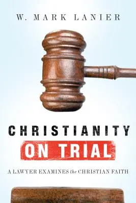 El cristianismo a prueba: Un abogado examina la fe cristiana - Christianity on Trial: A Lawyer Examines the Christian Faith