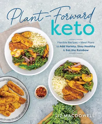 Vegan Keto: Recetas flexibles y planes de comidas para añadir variedad, mantenerse sano y comer el arco iris - Plant-Forward Keto: Flexible Recipes and Meal Plans to Add Variety, Stay Healthy & Eat the Rainbow