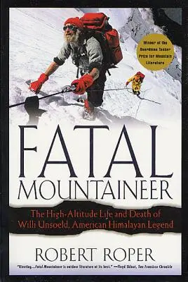 Fatal Mountaineer: La vida y la muerte a gran altitud de Willi Unsoeld, leyenda americana del Himalaya - Fatal Mountaineer: The High-Altitude Life and Death of Willi Unsoeld, American Himalayan Legend