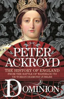 Dominio: La Historia de Inglaterra desde la Batalla de Waterloo hasta el Jubileo de Diamante de Victoria - Dominion: The History of England from the Battle of Waterloo to Victoria's Diamond Jubilee