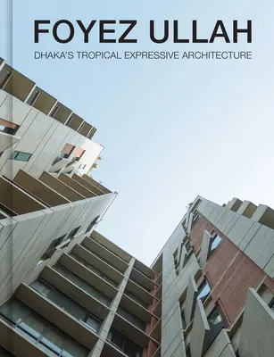 Foyez Ullah La expresiva arquitectura tropical de Dhaka - Foyez Ullah: Dhaka's Tropical Expressive Architecture