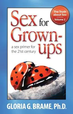 La verdad sobre el sexo, un manual de sexo para el siglo XXI Volumen II: Sexo para adultos - The Truth about Sex, a Sex Primer for the 21st Century Volume II: Sex for Grown-Ups