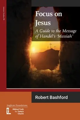 Focus on Jesus: Guía del mensaje de El Mesías de Haendel - Focus on Jesus: A Guide to the Message of Handel's Messiah